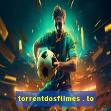 torrentdosfilmes . to